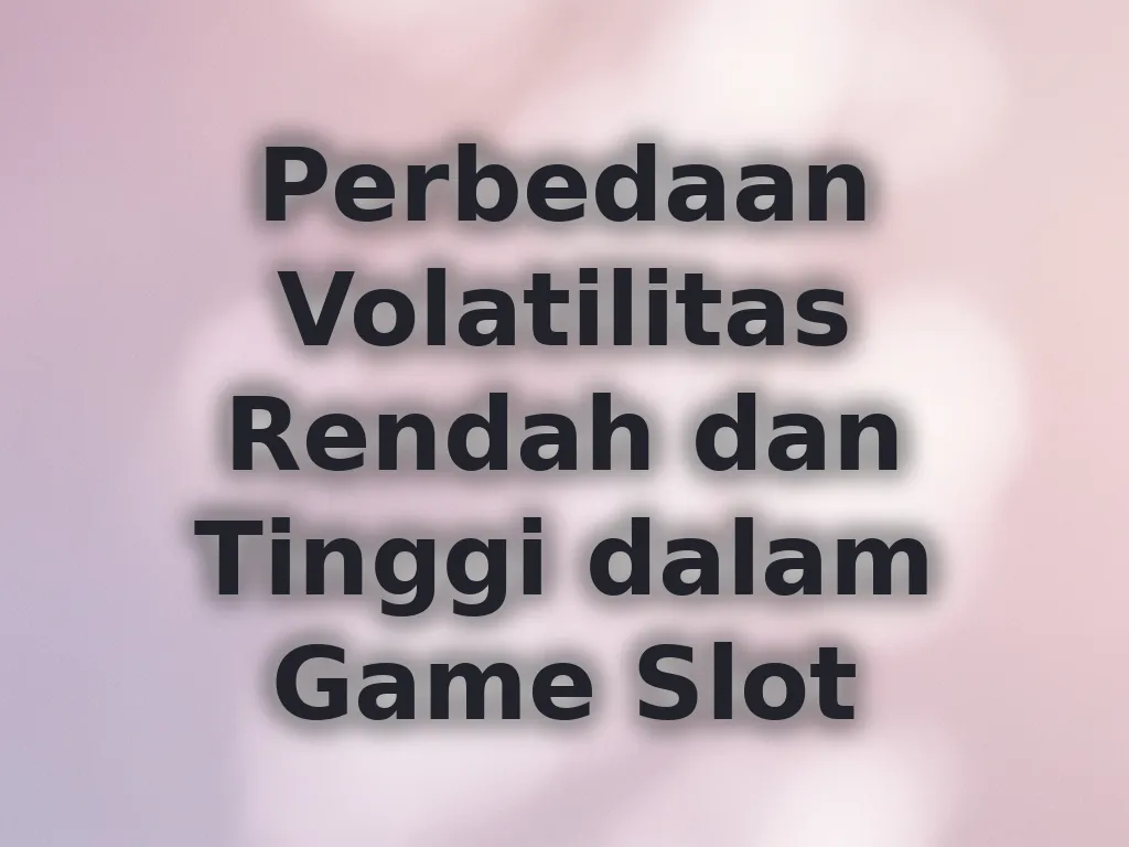 Perbedaan Volatilitas Rendah dan Tinggi dalam Game Slot