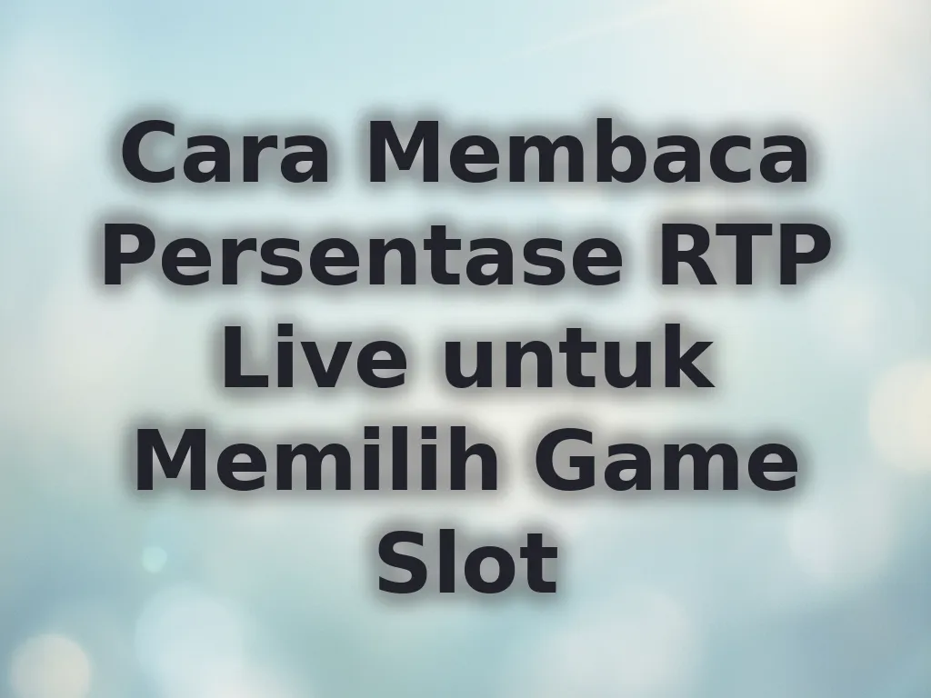 Cara Membaca Persentase RTP Live untuk Memilih Game Slot