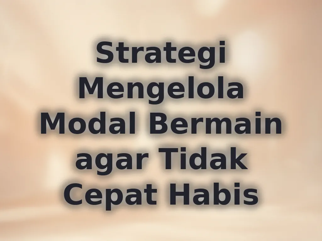 Strategi Mengelola Modal Bermain agar Tidak Cepat Habis