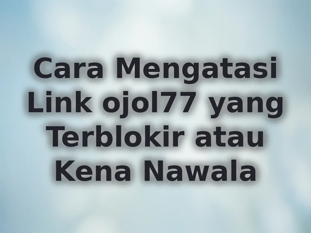 Cara Mengatasi Link ojol77 yang Terblokir atau Kena Nawala