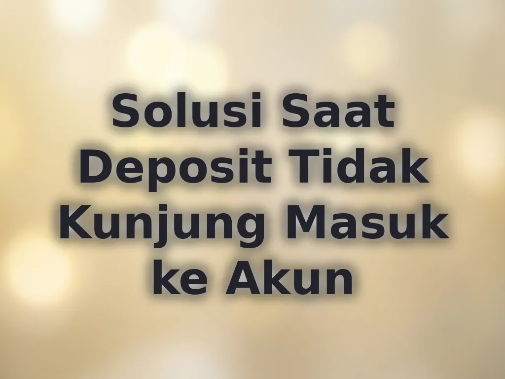 Solusi Saat Deposit Tidak Kunjung Masuk ke Akun